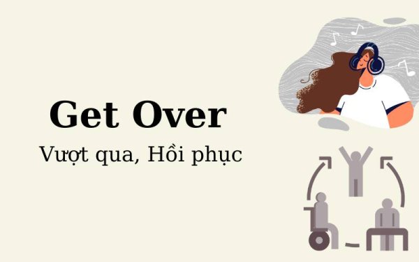 Get over là gì? Cách sử dụng và ví dụ trong tiếng Anh